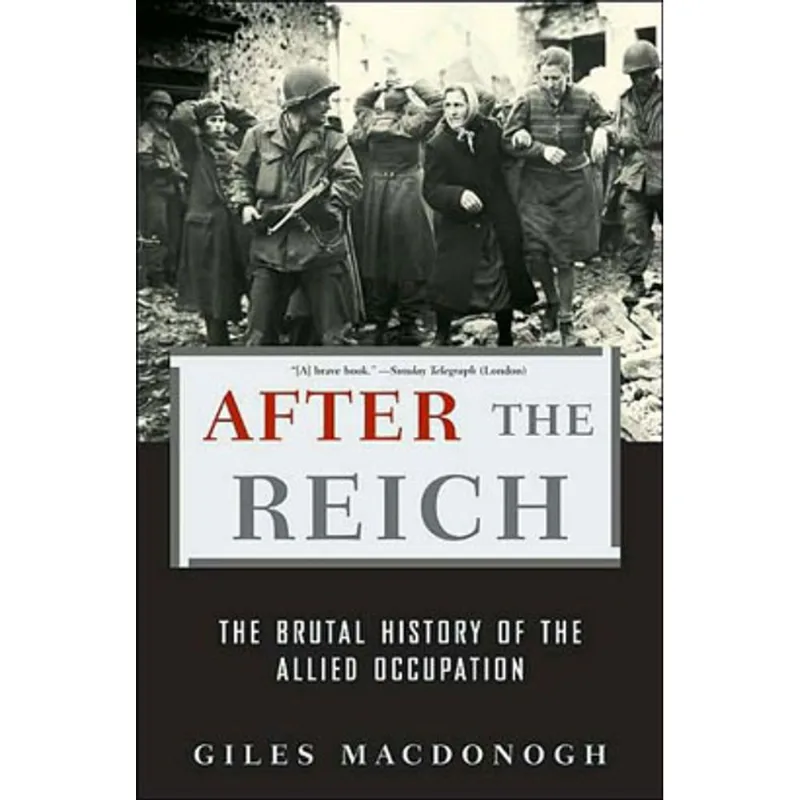 AFTER THE REICH - THE BRUTAL HISTORY OF THE ALLIED OCCUPATION