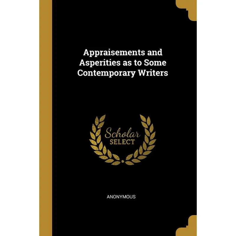 Appraisements and Asperities as to Some Contemporary Writer