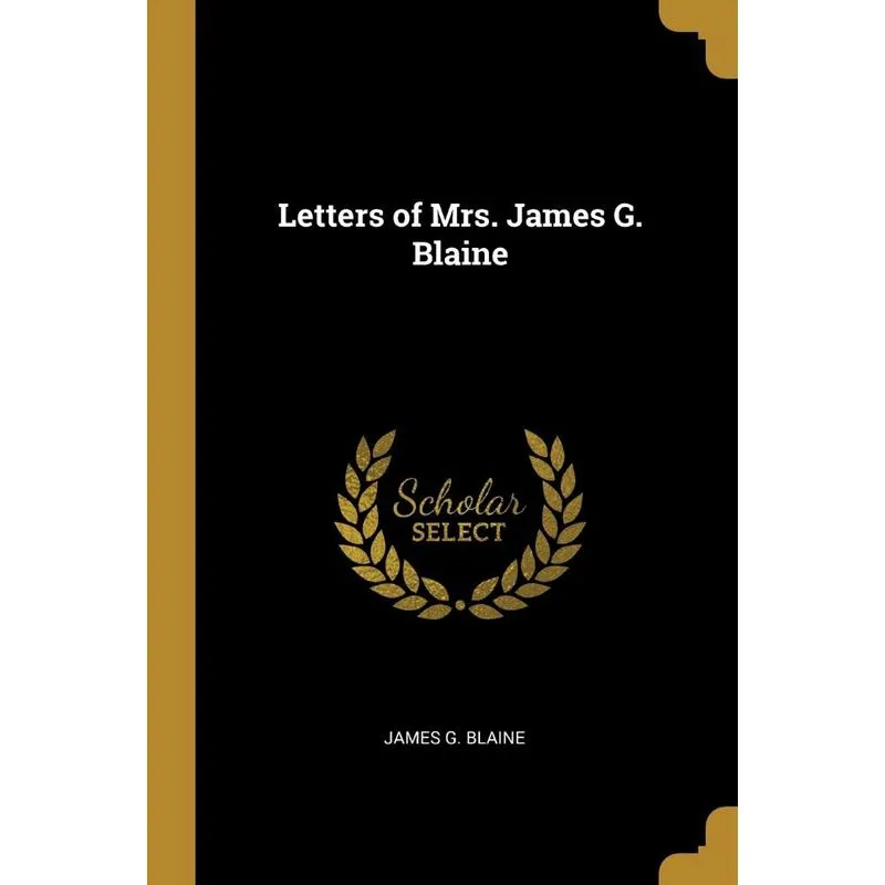Letters of Mrs. James G. Blaine