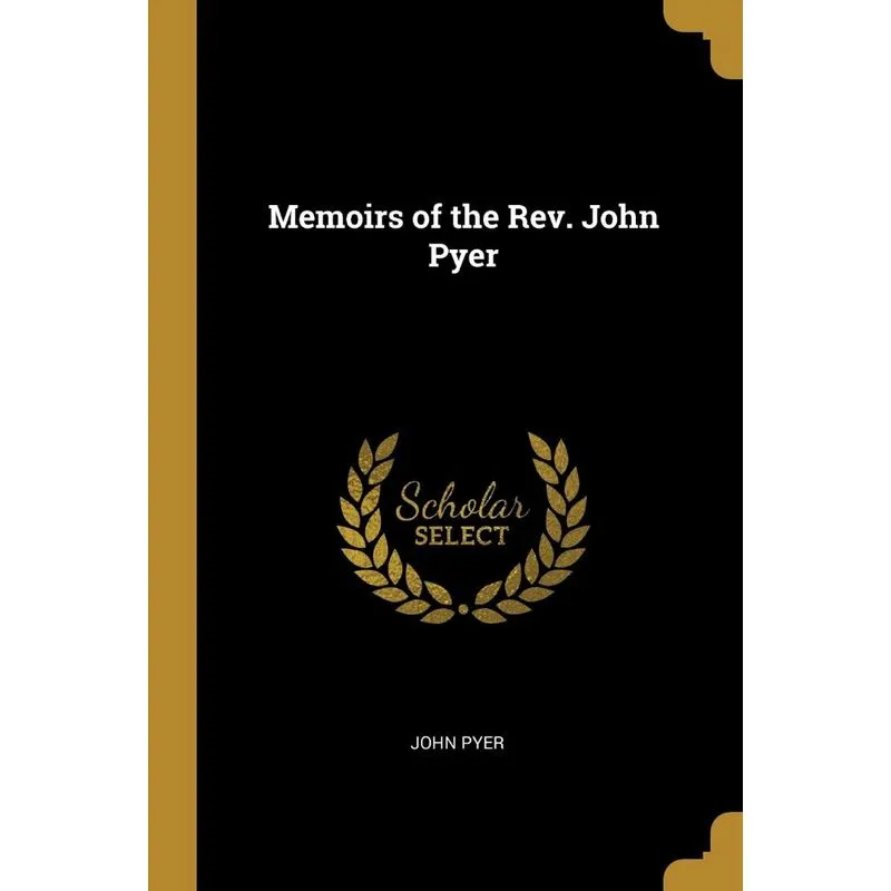 Memoirs of the Rev. John Pyer