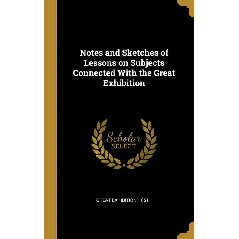 Notes and Sketches of Lessons on Subjects Connected With the Great Exhibition
