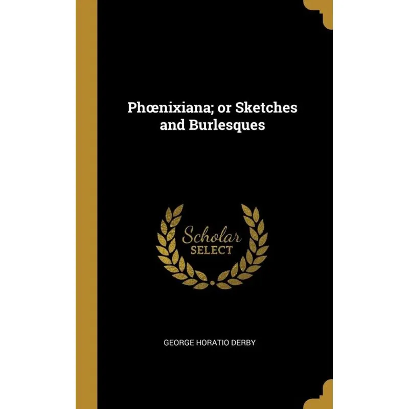 Ph¿nixiana, or Sketches and Burlesques