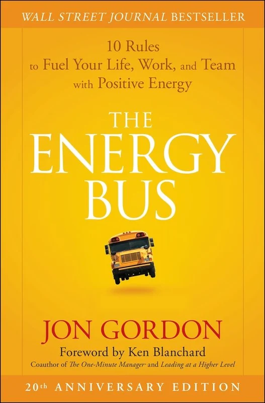 The Energy Bus: 10 Rules to Fuel Your Life, Work, and Team with Positive Energy
