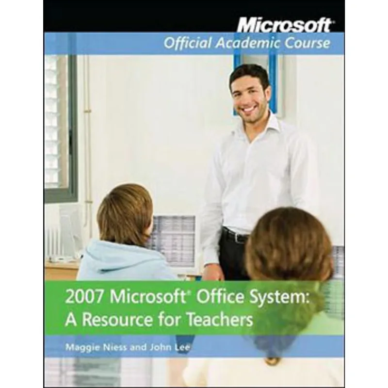 2007 MICROSOFT OFFICE SYSTEM - A RESOURCE FOR TEACHERS