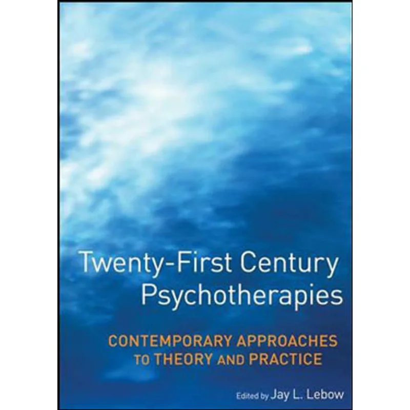 TWENTY-FIRST CENTURY PSYCHOTHERAPIES - CONTEMPORARY APPROACHES TO THEORY AND PRACTICE