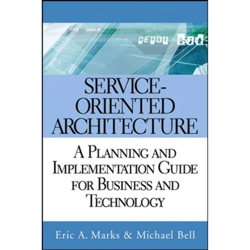 SERVICE-ORIENTED ARCHITECTURE - A PLANNING AND IMPLEMENTATION GUIDE FOR BUSINESS AND TECHNOLOGY