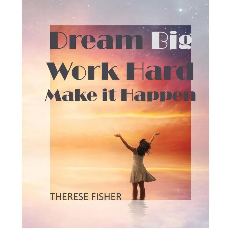Dream Big, Work Hard, Make it Happen