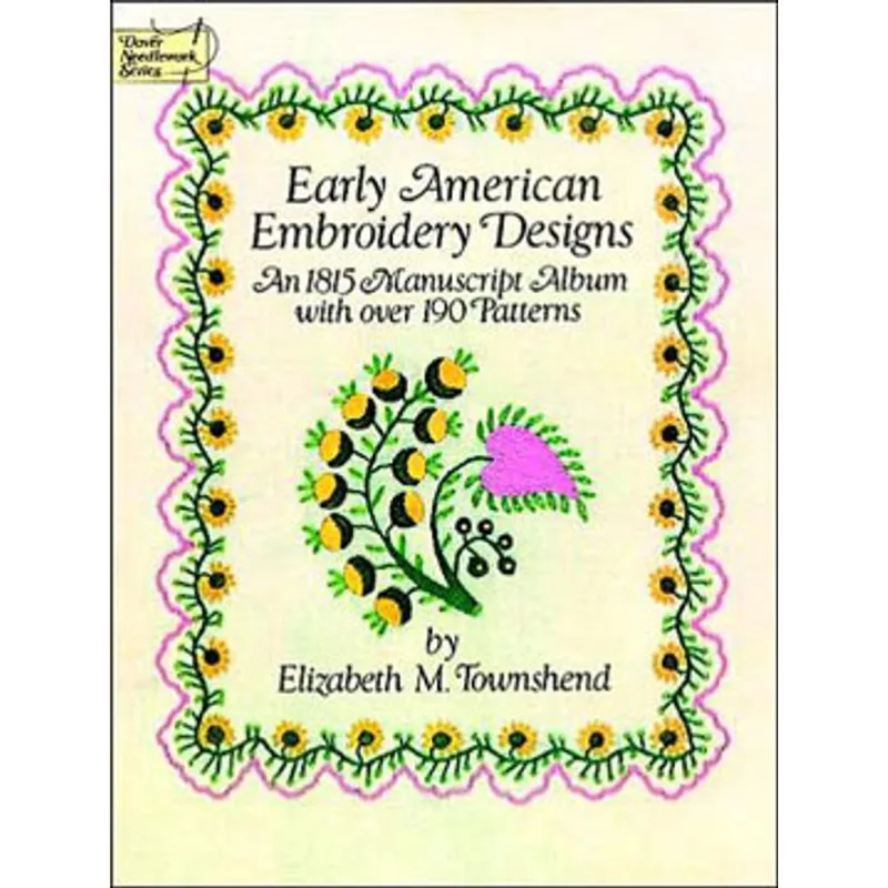 EARLY AMERICAN EMBROIDERY DESIGNS: AN 1815 MANUSCRIPT ALBUM WITH OVER 190 PATTERNS