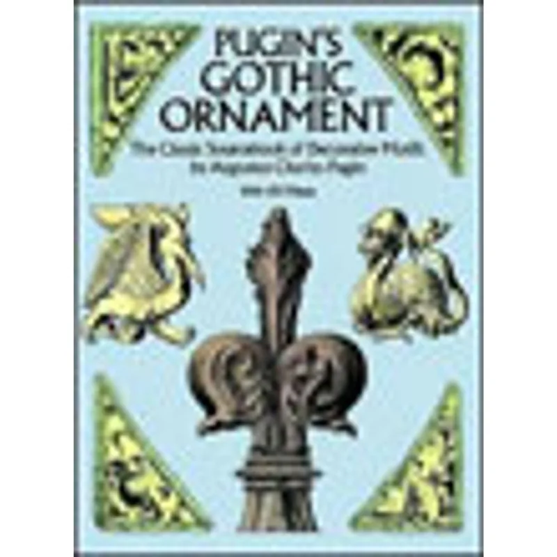 PUGIN'S GOTHIC ORNAMENT - THE CLASSIC SOURCEBOOK OF DECORATIVE MOTIFS WITH 100 PLATES