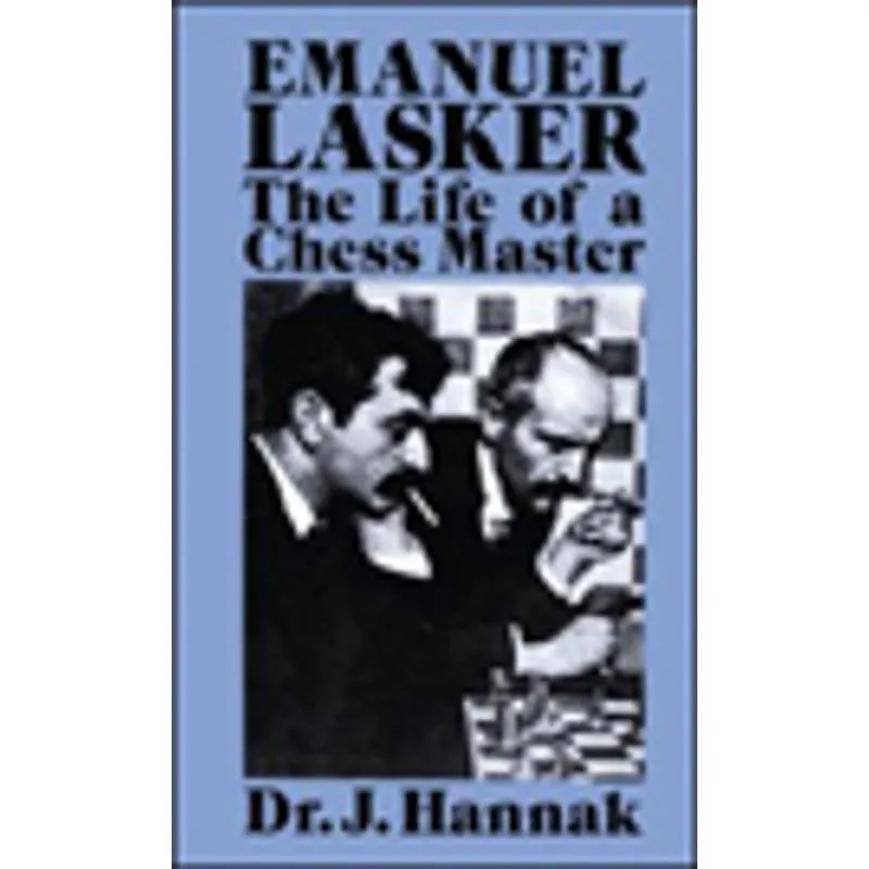 EMANUEL LASKER - THE LIFE OF A CHESS MASTER