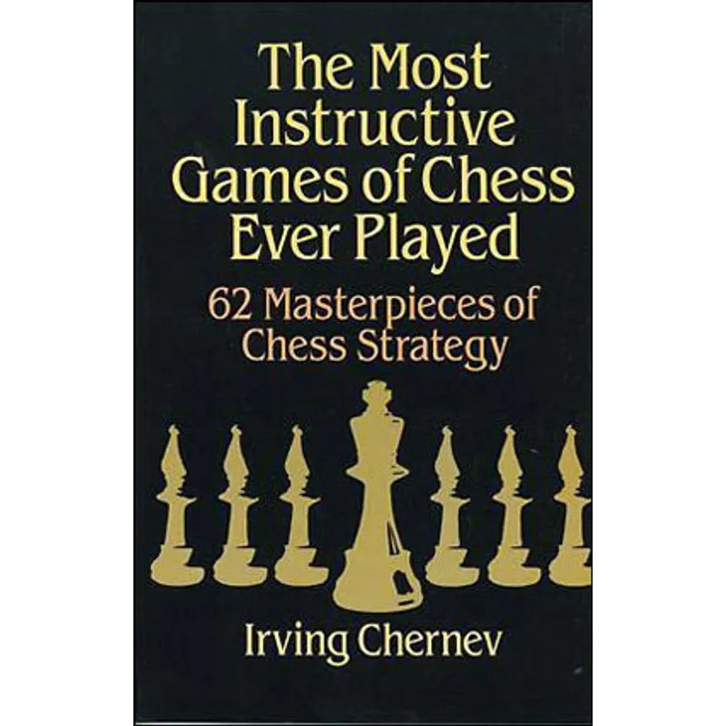 MOST INSTRUCTIVE GAMES OF CHESS EVER PLAYED, THE - 62 MASTERPIECES OF CHESS STRATEGY