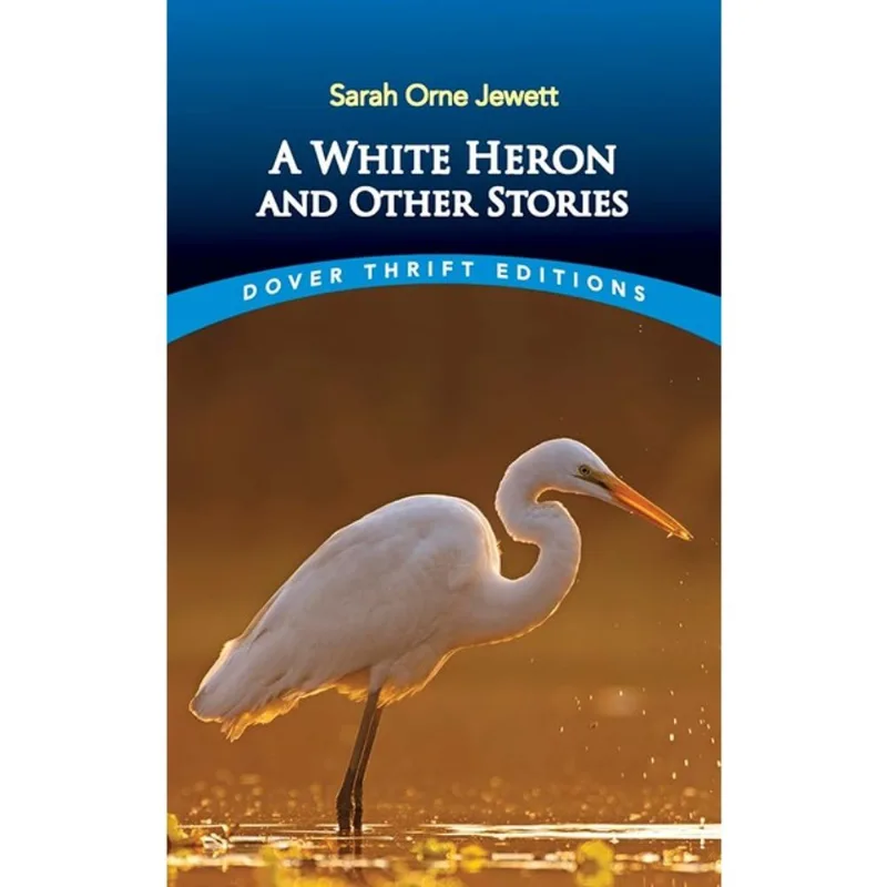 A WHITE HERON AND OTHER STORIES - DOVER THRIFT EDITIONS