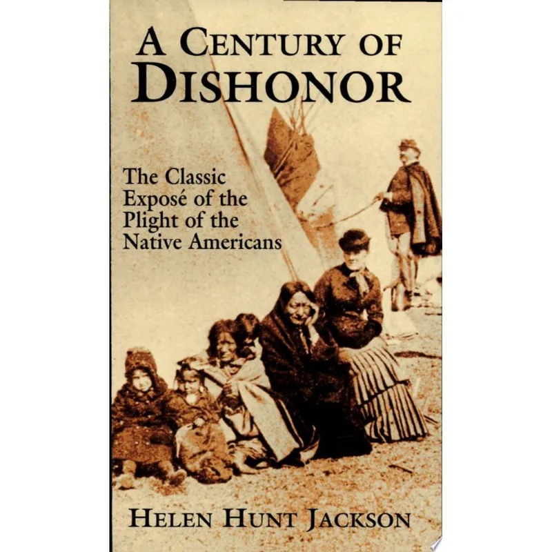 CENTURY OF DISHONOR: THE CLASSIC EXPOSE OF THE PLIGHT OF THE NATIVE, A