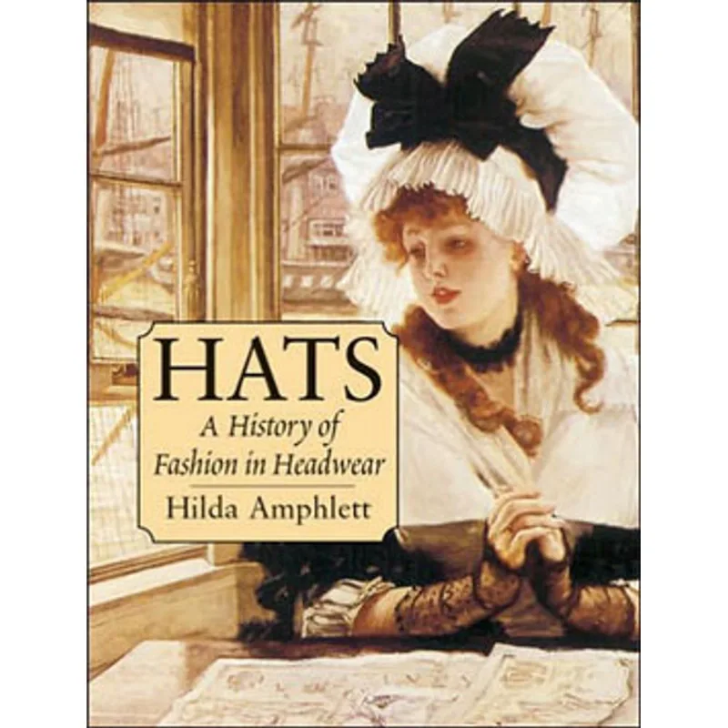 HATS - A HISTORY OF FASHION IN HEADWEAR