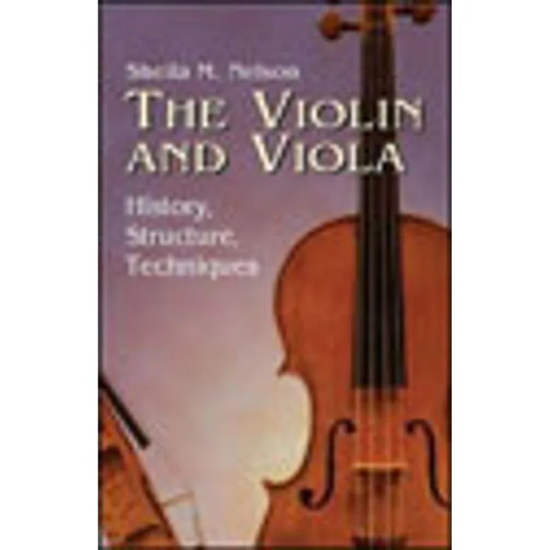 VIOLIN AND VIOLA, THE - HISTORY, STRUCTURE, TECHNIQUE