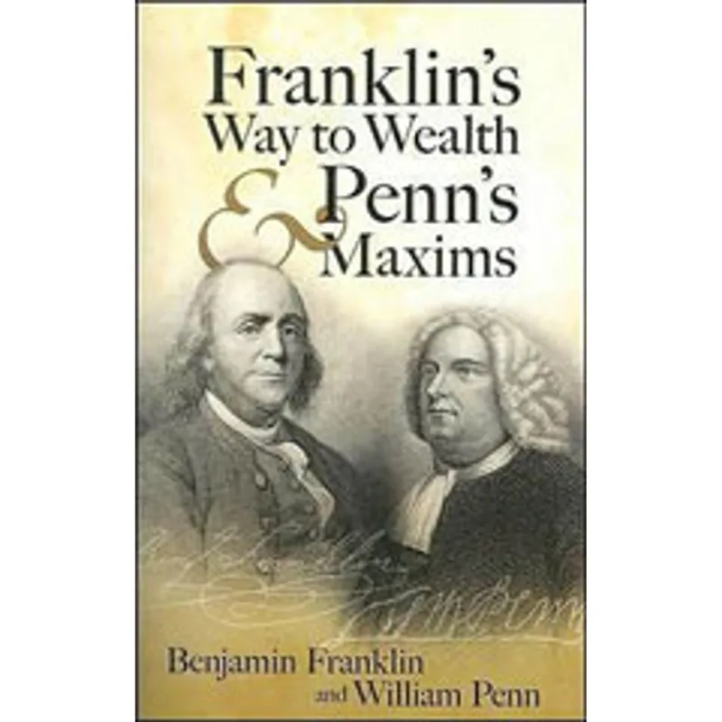FRANKLIN'S WAY TO WEALTH AND PENN'S MAXIMS