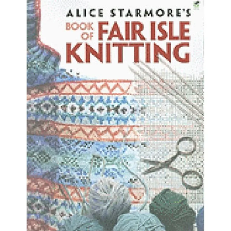 ALICE STARMORE'S BOOK OF FAIR ISLE KNITTING