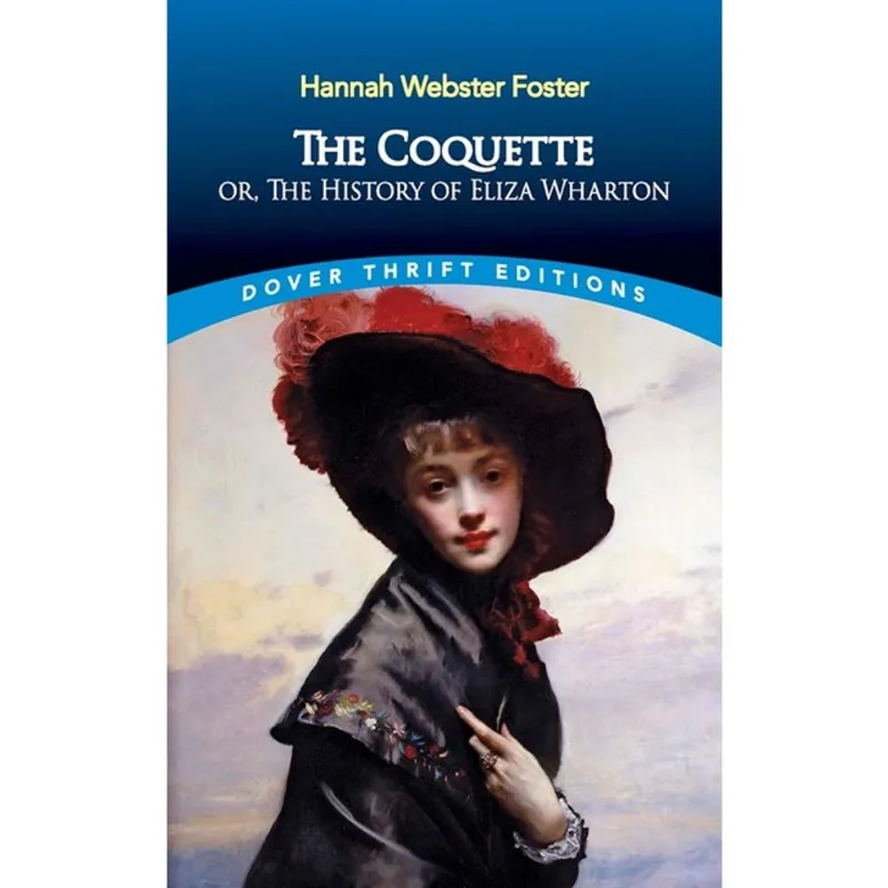 THE COQUETTE - OR, THE HISTORY OF ELIZA WHARTON - DOVER THRIFT EDITIONS