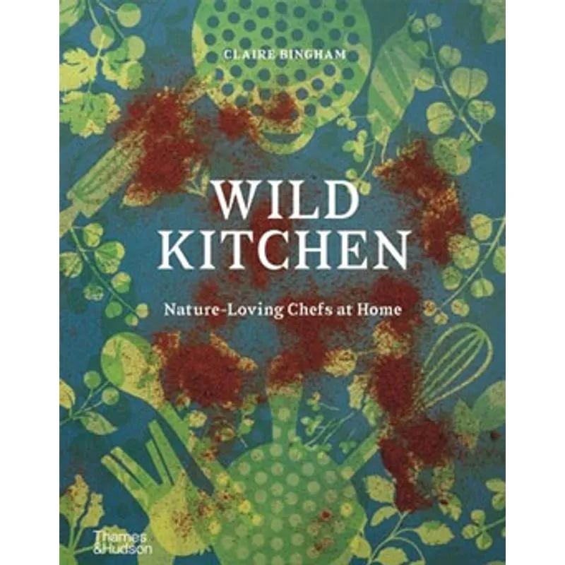 WILD KITCHEN - NATURE-LOVING CHEFS AT HOME