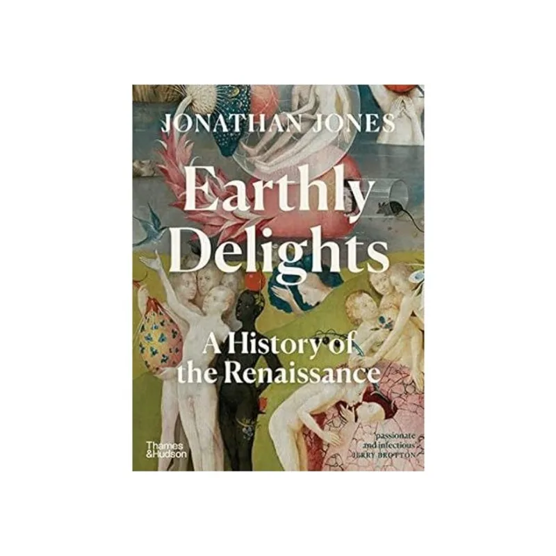 EARTHLY DELIGHTS - A HISTORY OF THE RENAISSANCE