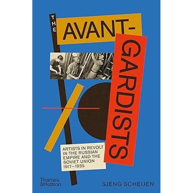 The Avant-Gardists: Artists in Revolt in The Russian Empire and The Soviet Union 1917-1935