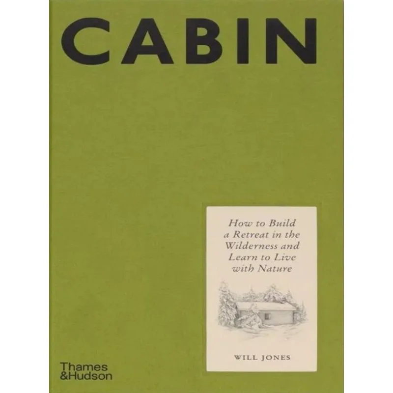 CABIN - HOW TO BUILD A RETREAT IN THE WILDERNESS AND LEARN TO LIVE WITH NATURE