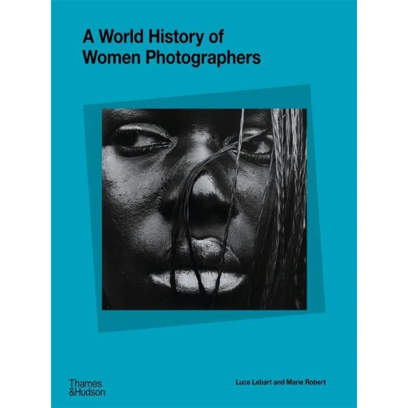 A WORLD HISTORY OF WOMEN PHOTOGRAPHERS