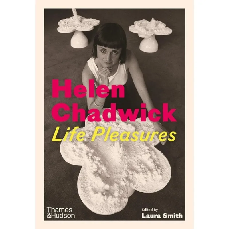 HELEN CHADWICK - LIFE PLEASURES