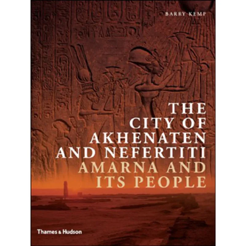 CITY OF AKHENATEN AND NEFERTITI, THE - AMARNA AND ITS PEOPLE
