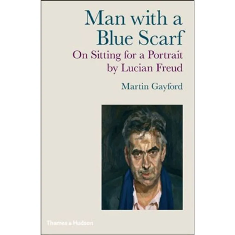 MAN WITH A BLUE SCARF - ON SITTING FOR A PORTRAIT BY LUCIAN FREUD