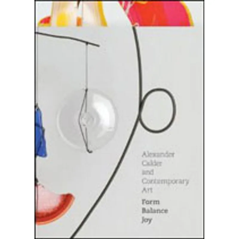 ALEXANDER CALDER AND CONTEMPORARY ART - FORM, BALANCE, JOY