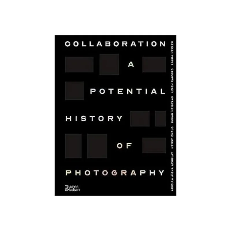 COLLABORATION - A POTENTIAL HISTORY OF PHOTOGRAPHY