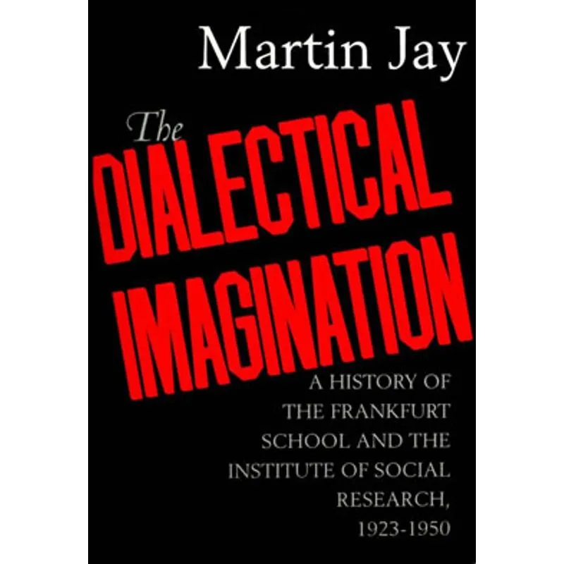 DIALECTICAL IMAGINATION, THE - A HISTORY OF THE FRANKFURT SCHOOL AND THE INST. OF SOCIAL RESEARCH