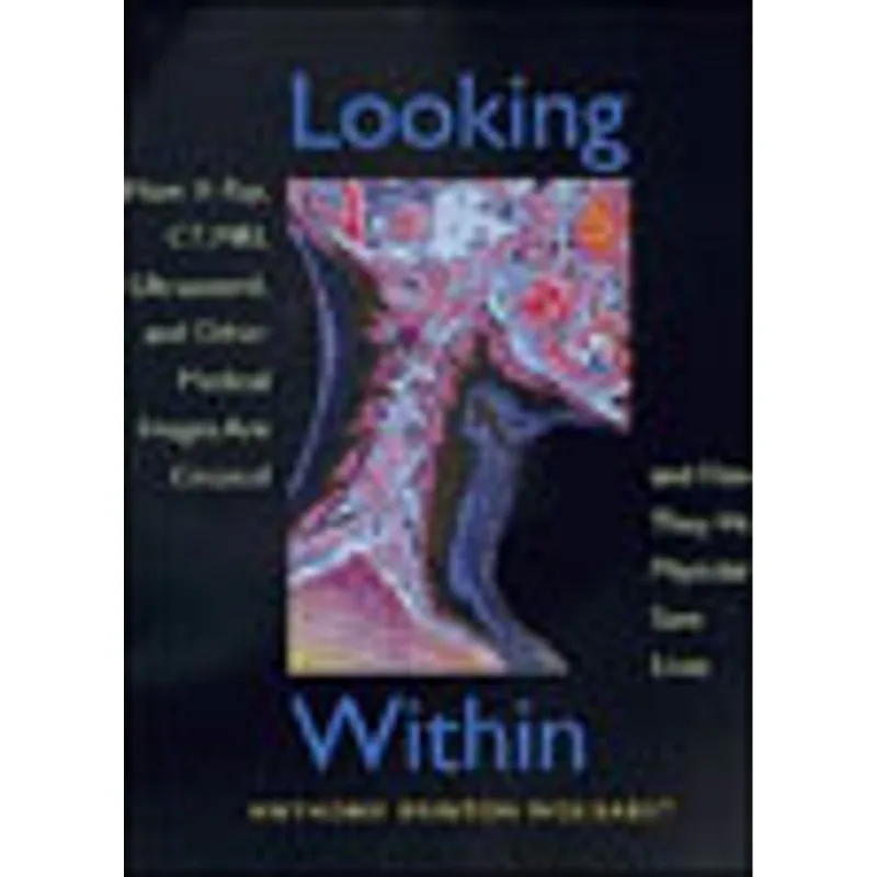 LOOKING WITHIN - HOW X-RAY, CT, MRI, ULTRASOUND, AND OTHER MEDICAL