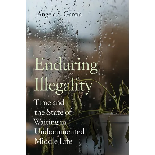 Enduring Illegality: Time and the State of Waiting in Undocumented Middle Life - Paperback