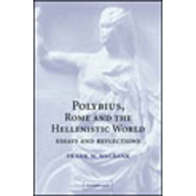 POLYBIUS, ROME AND THE HELLENISTIC WORLD - ESSAYS AND REFLECTIONS