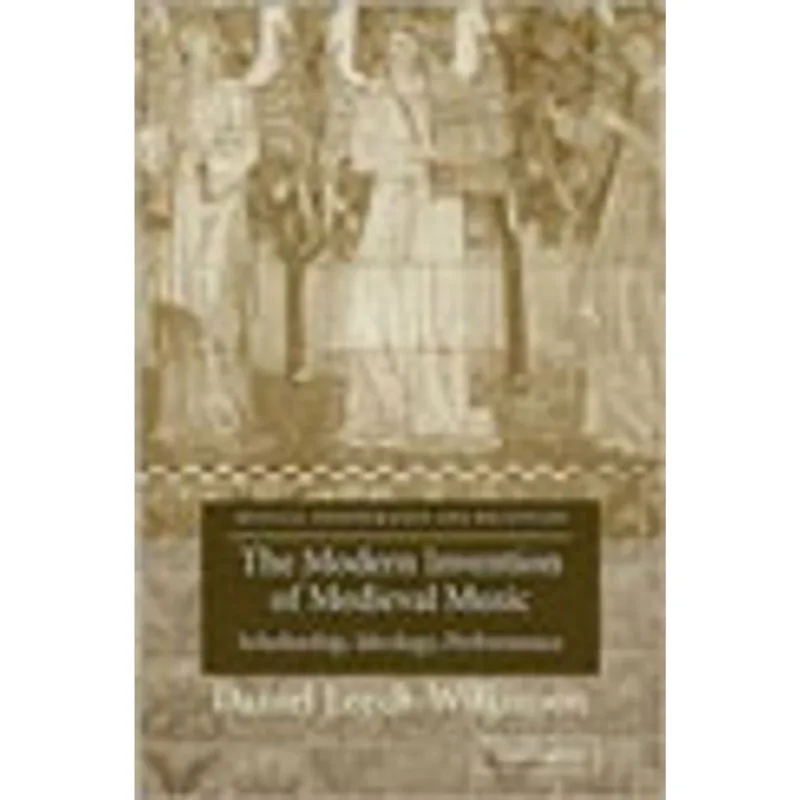 MODERN INVENTION OF MEDIEVAL MUSIC, THE