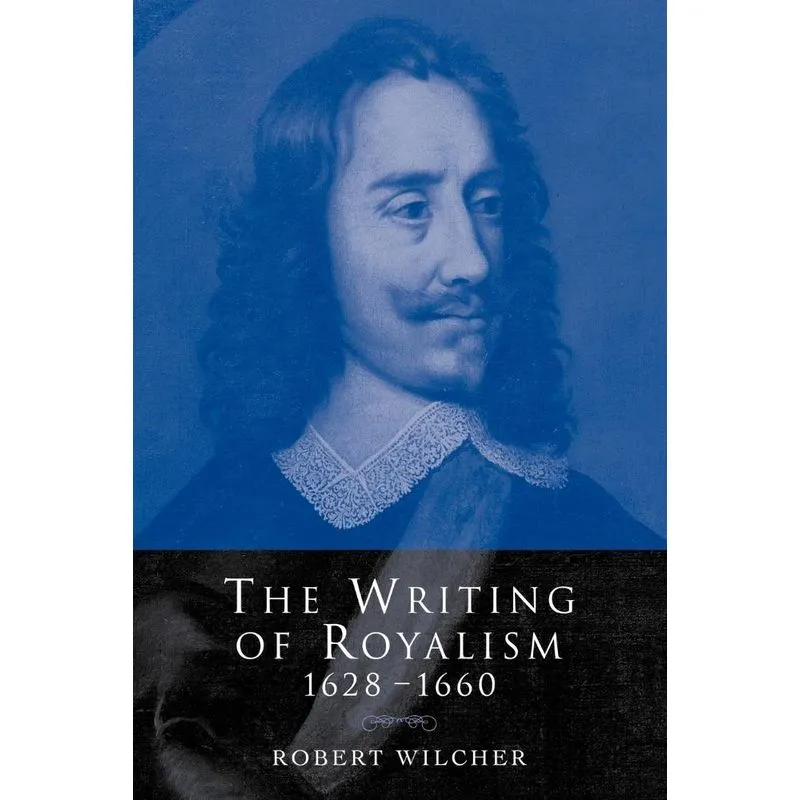 The Writing of Royalism 1628 1660
