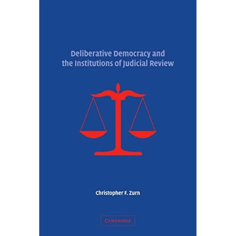 DELIBERATIVE DEMOCRACY AND THE INSTITUTIONS OF JUDICIAL REVIEW