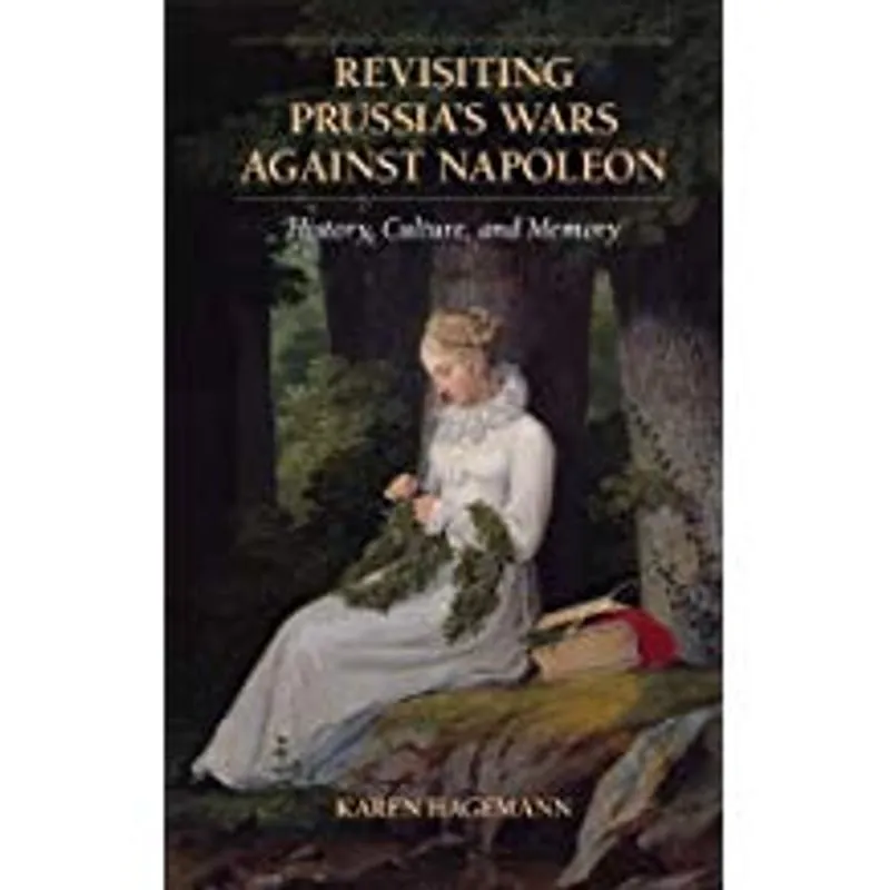 Revisiting Prussia's Wars Against Napoleon: History, Culture, and Memory