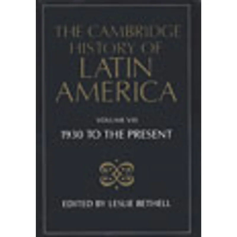 CAMBRIDGE HISTORY OF LATIN AMERICA VOL.8, THE - LATIN AMERICA SINCE 1930