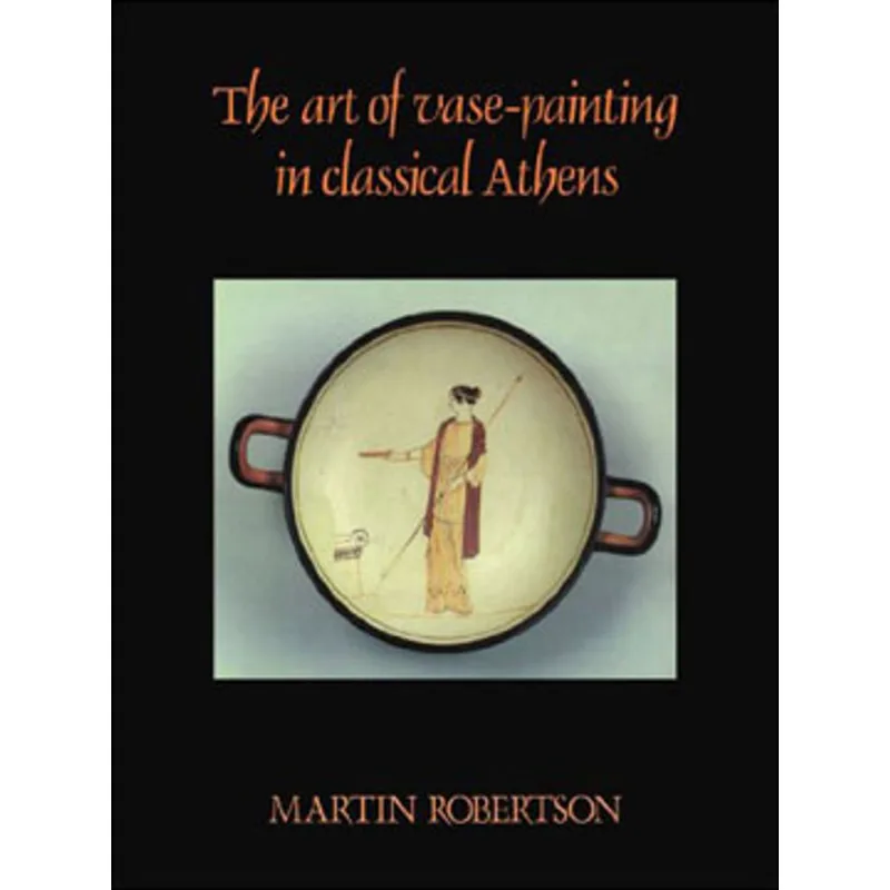 ART OF VASE-PAINTING IN CLASSICAL ATHENS, THE