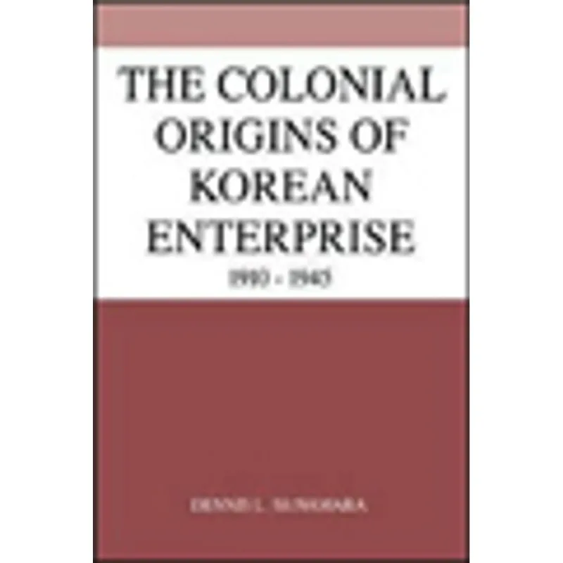 COLONIAL ORIGINS OF KOREAN ENTERPRISE, THE