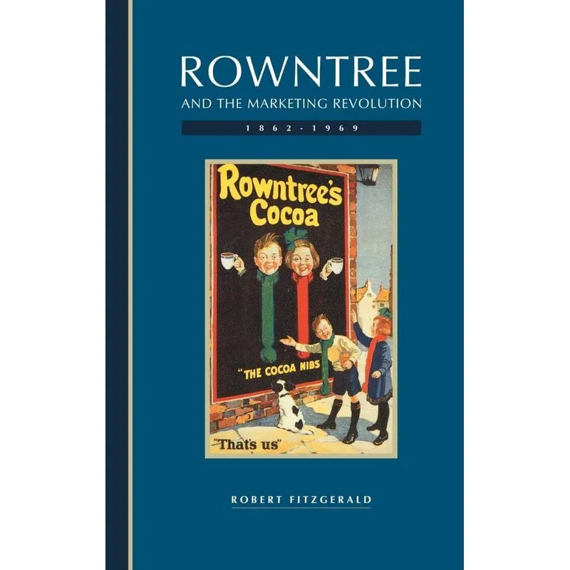 Rowntree and the Marketing Revolution, 1862 1969