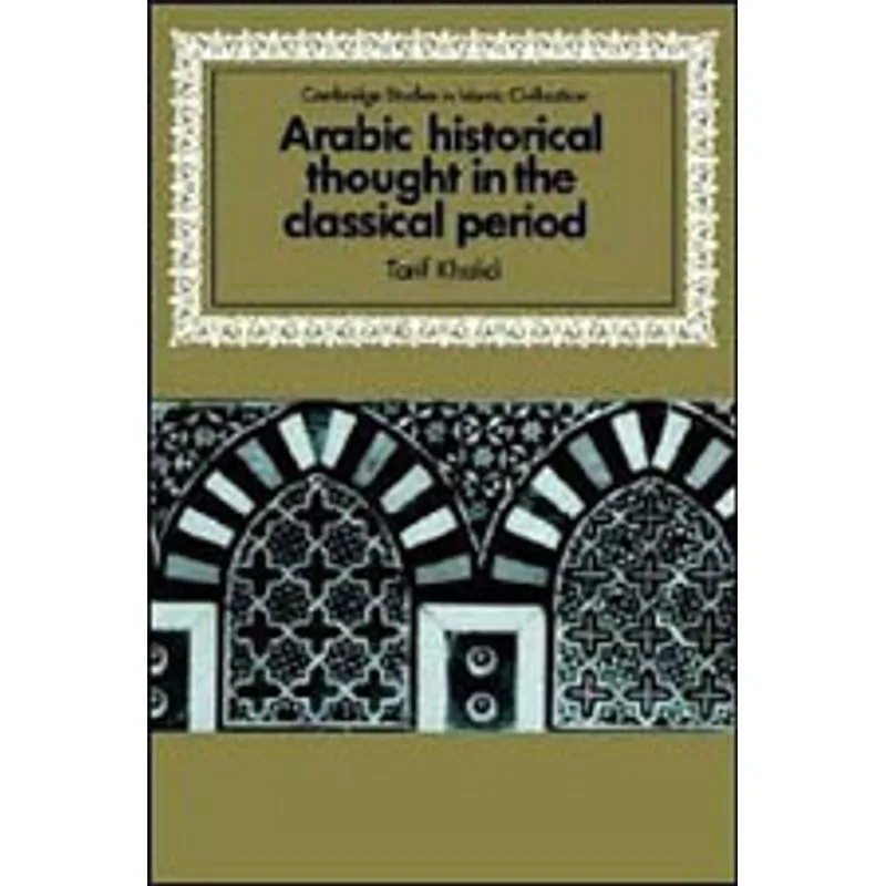 ARABIC HISTORICAL THOUGHT IN THE CLASSICAL PERIOD