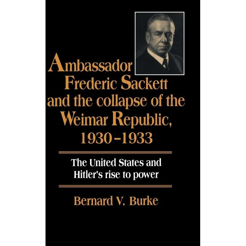 Ambassador Frederic Sackett and the Collapse of the Weimar Republic, 1930-1933