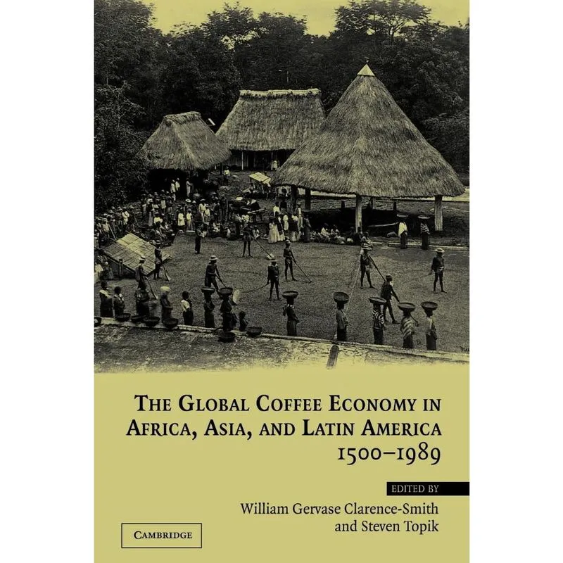 The Global Coffee Economy in Africa, Asia, and Latin America, 1500 1989