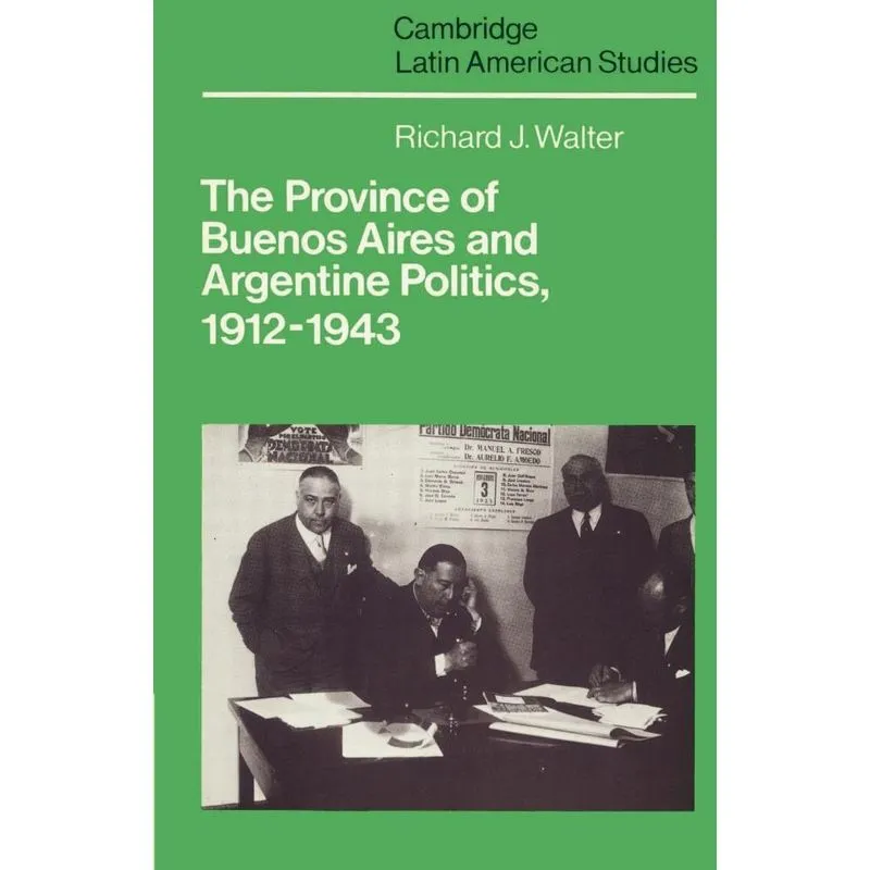 The Province of Buenos Aires and Argentine Politics, 1912 1