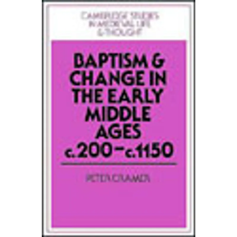 BAPTISM AND CHANGE IN THE EARLY MIDDLE AGES, C.200-C.1150