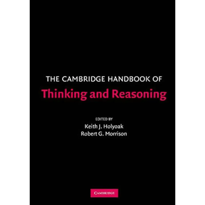CAMBRIDGE HANDBOOK OF THINKING AND REASONING, THE